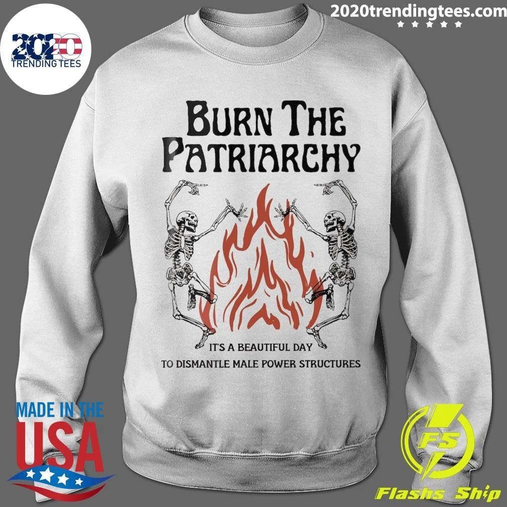 Skeleton Burn The Patriarchy It’s A Beautiful Day To Dismantle Male Power Structures Shirt