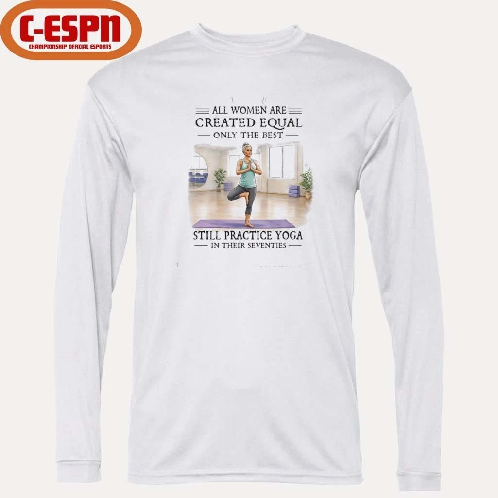 Grandma All Women Are Created Equal Only The Best Woman Still Practice Yoga In Their Seventies Shirt