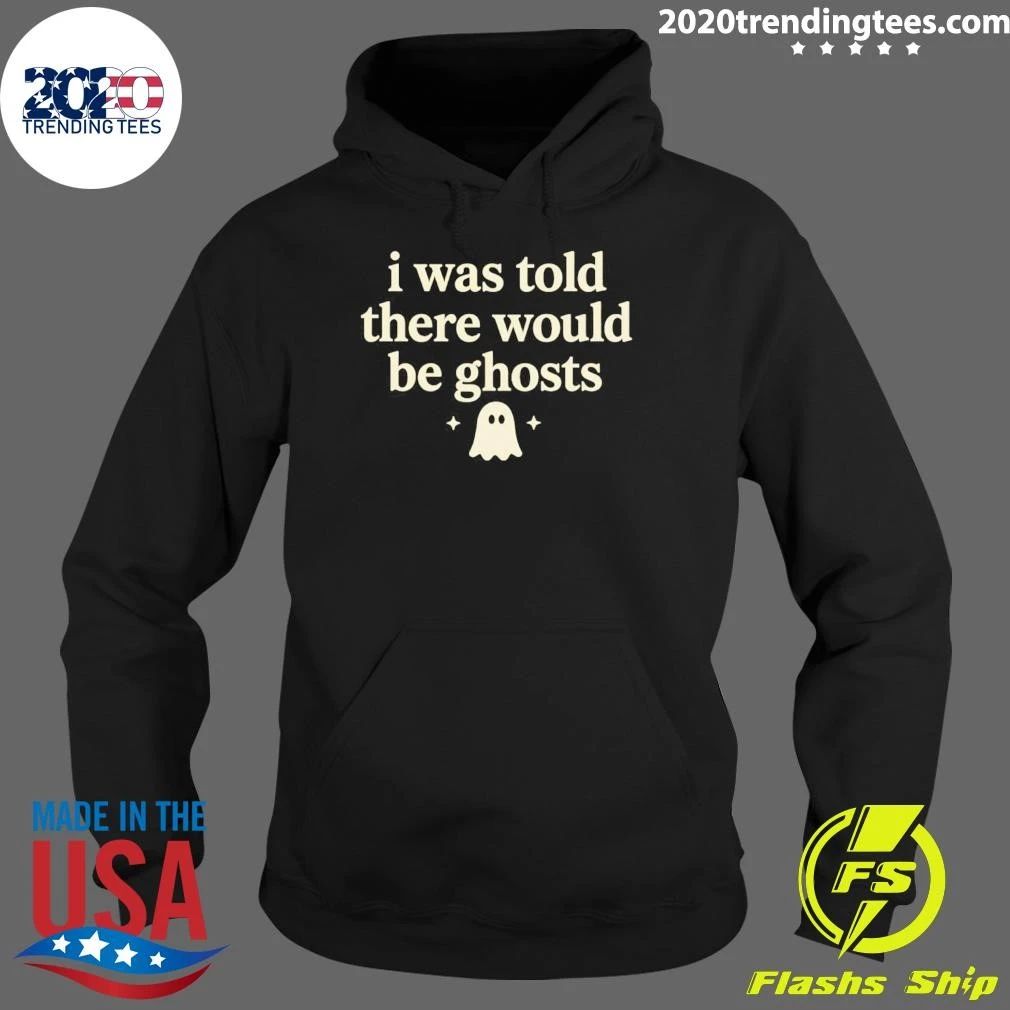 I Was Told There Would Be Ghosts shirt