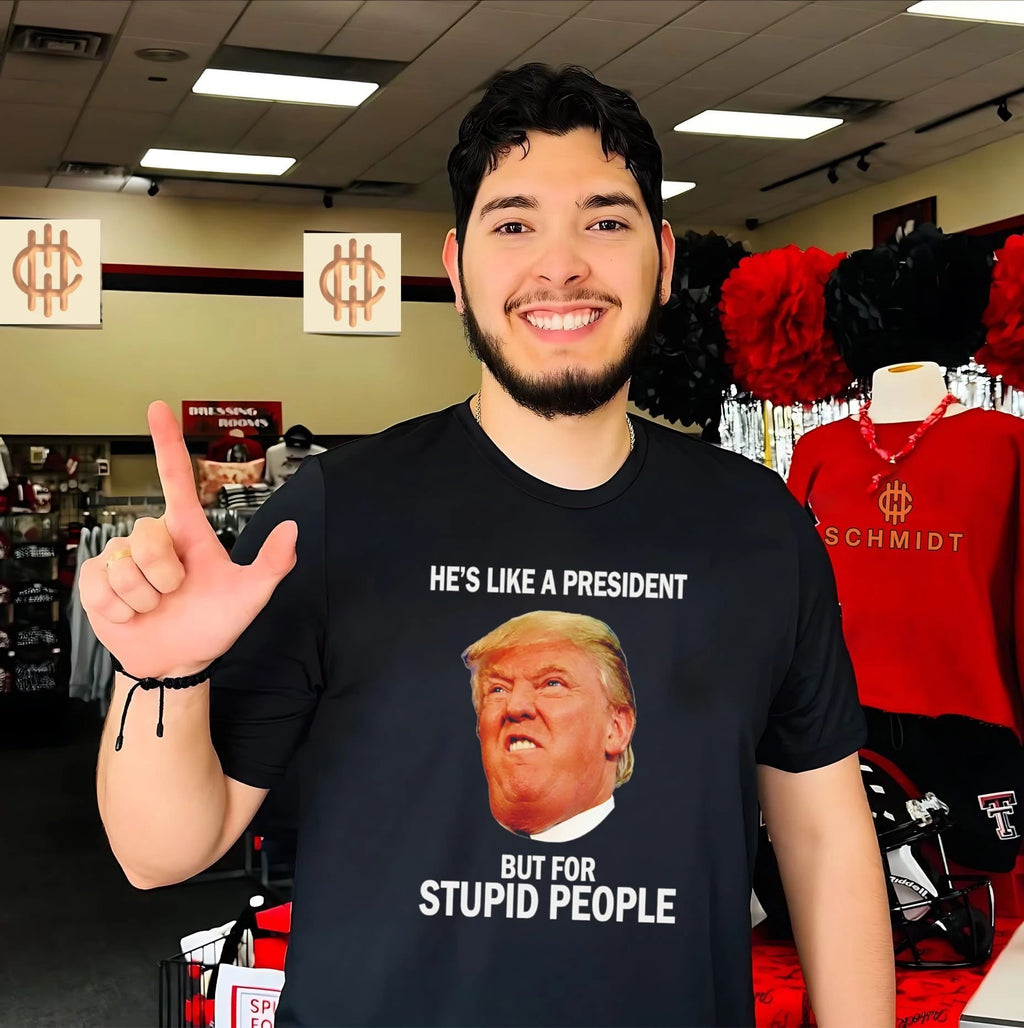 Donald Trump – He Is Like a President but for Stupid People shirt