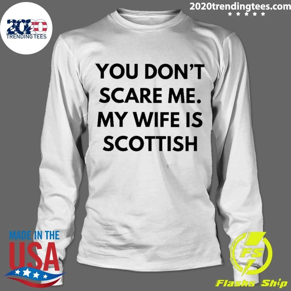 You Don’t Scare Me My Wife Is Scottish T-Shirt