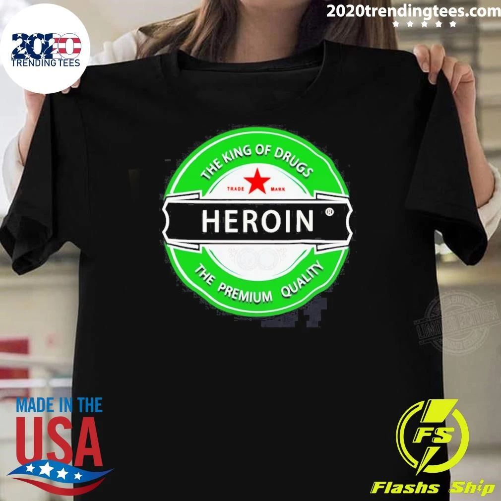 Heroin The King Of Drugs The Premium Quality Shirt
