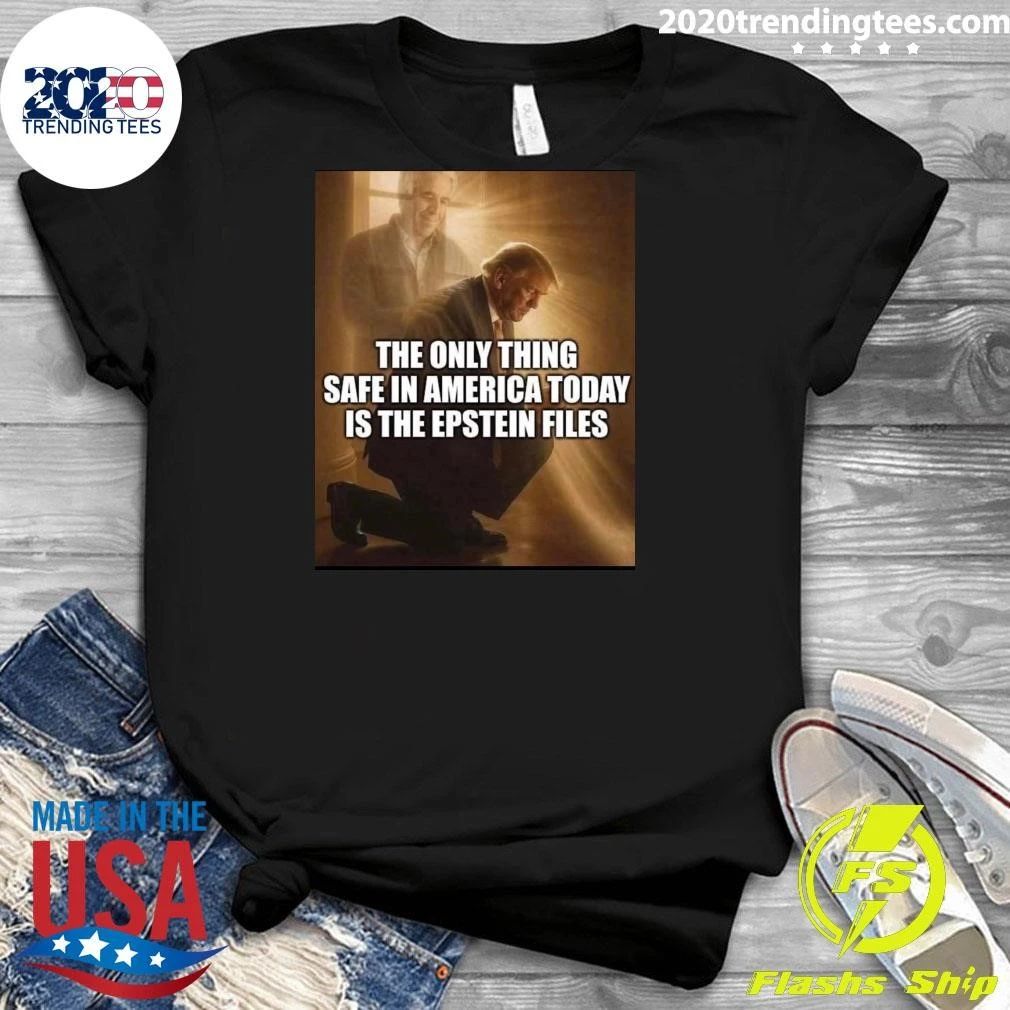 Jeffrey Epstein The Only Thing Safe In America Today Is The Epstein Files Trump Shirt