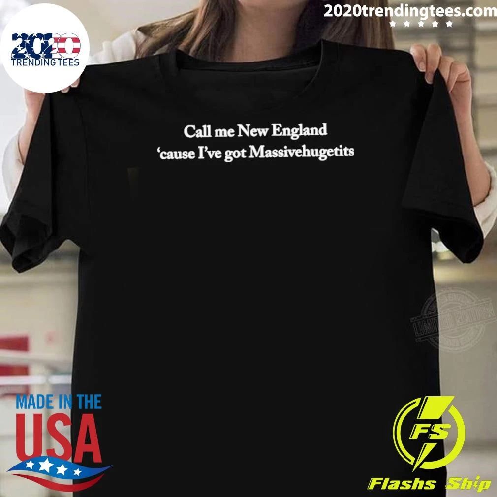 Call Me New England Because I’ve Got Massive Huge Tits Funny Shirt
