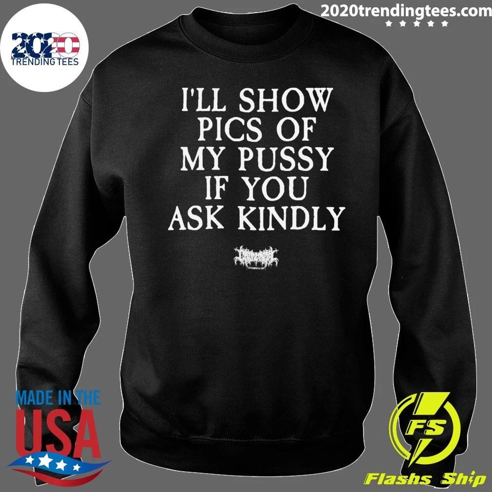 I’ll Show Pics Of My Pussy If You Ask Kindiy Tee Shirt