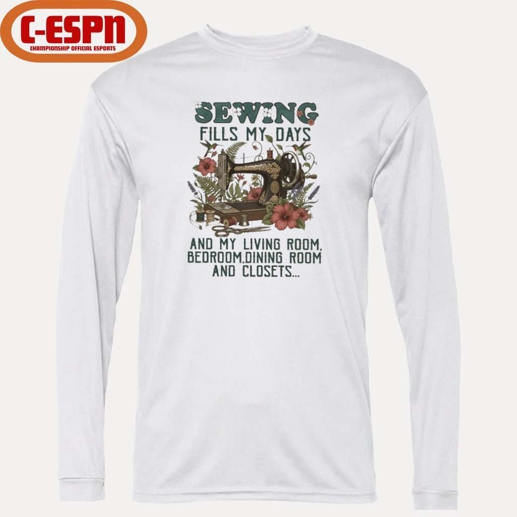 Sewing Fills My Days And My Living Room, Bedroom, Dining Room And Closets Shirt