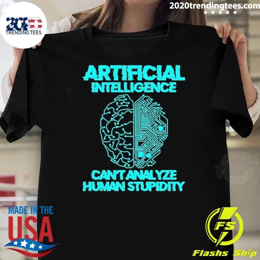 Artificial Intelligence Can’t Analyze Human Stupidity Shirt