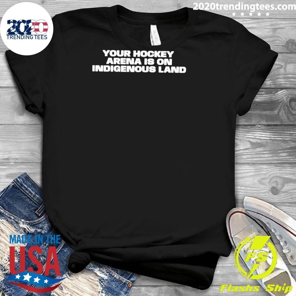 Your Hockey Arena Is On Indigenous Land Shirt