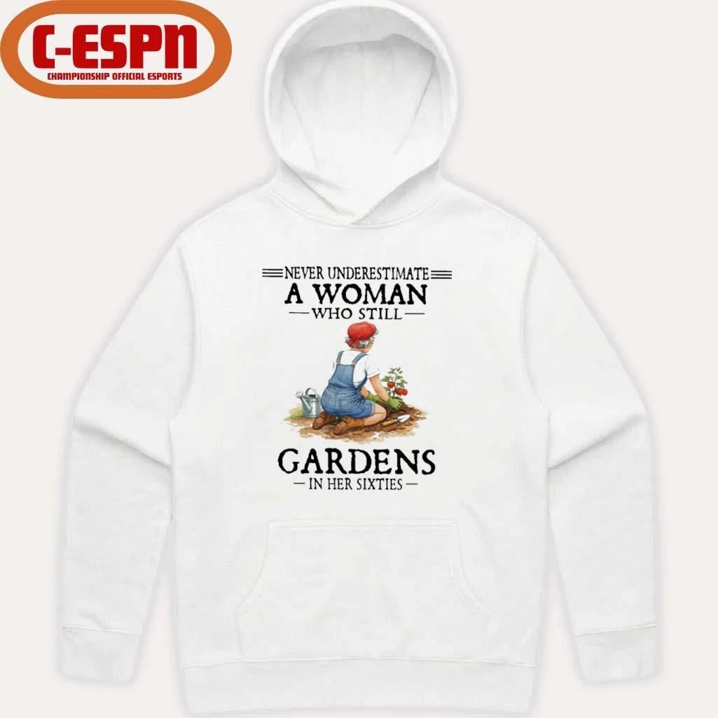 Never Underestimate A Woman Who Still Gardens In Her Sixties Shirt