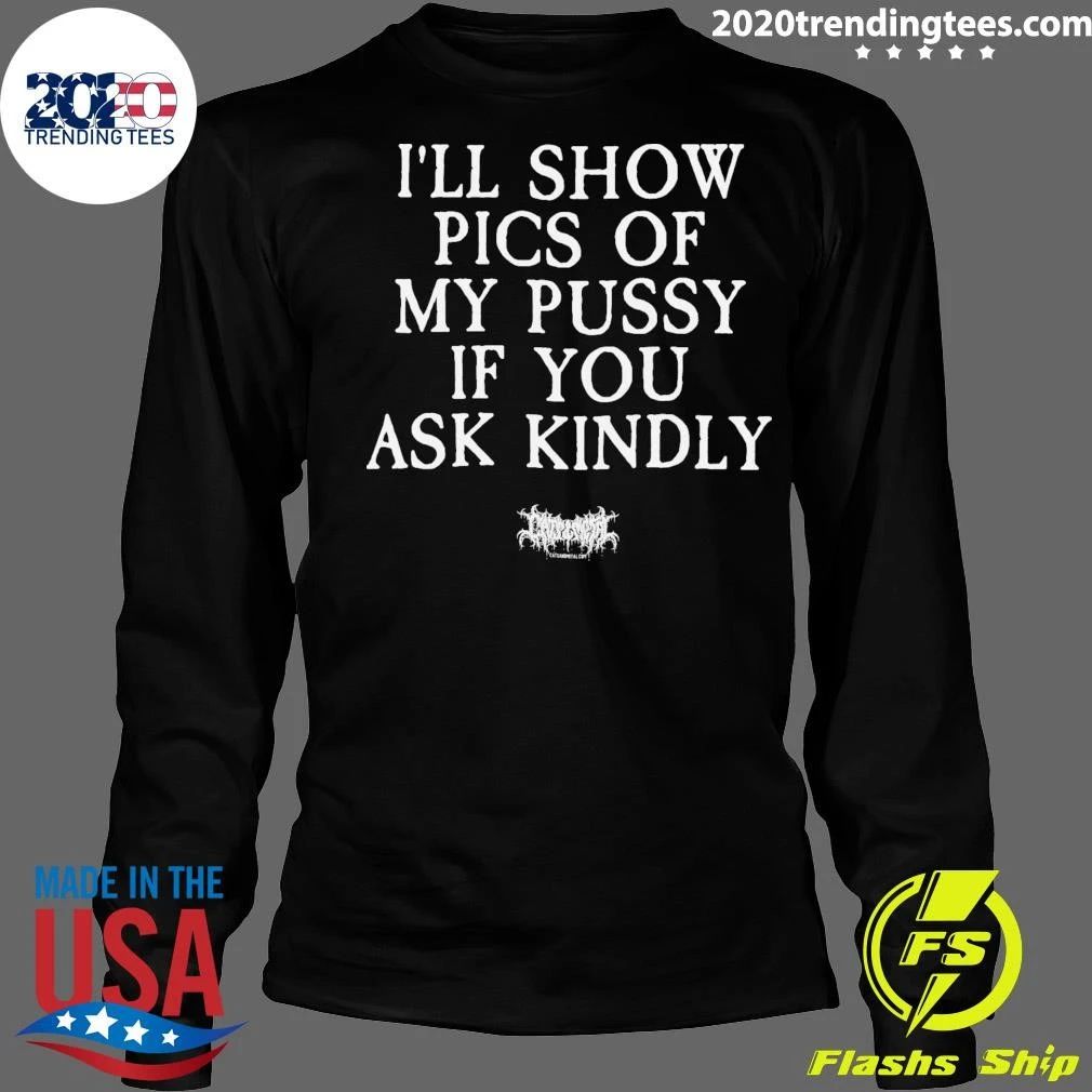 I’ll Show Pics Of My Pussy If You Ask Kindiy Tee Shirt