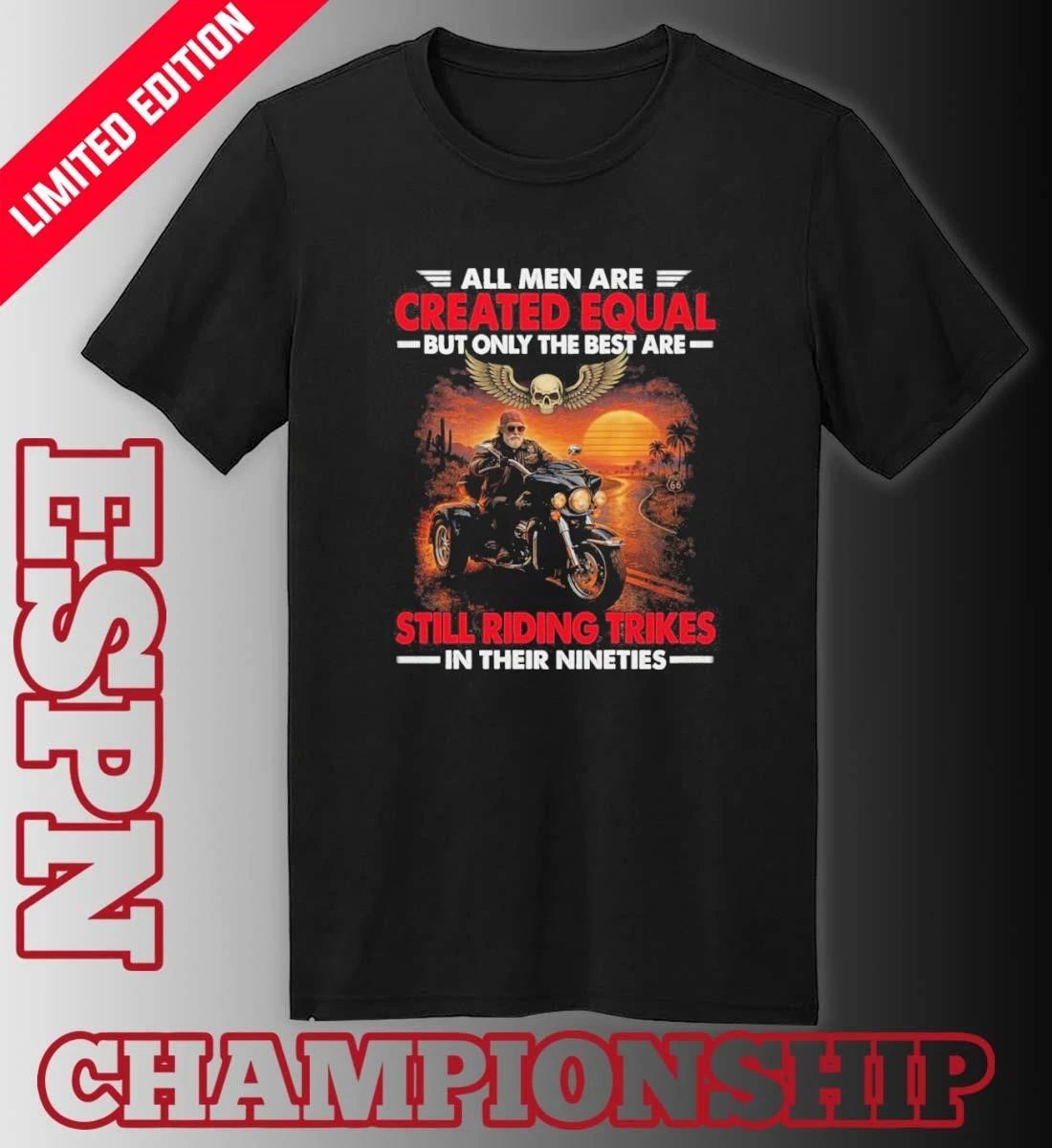 All Men Are Created Equal But Only The Best Are Still Riding Trikes In Their Nineties Shirt