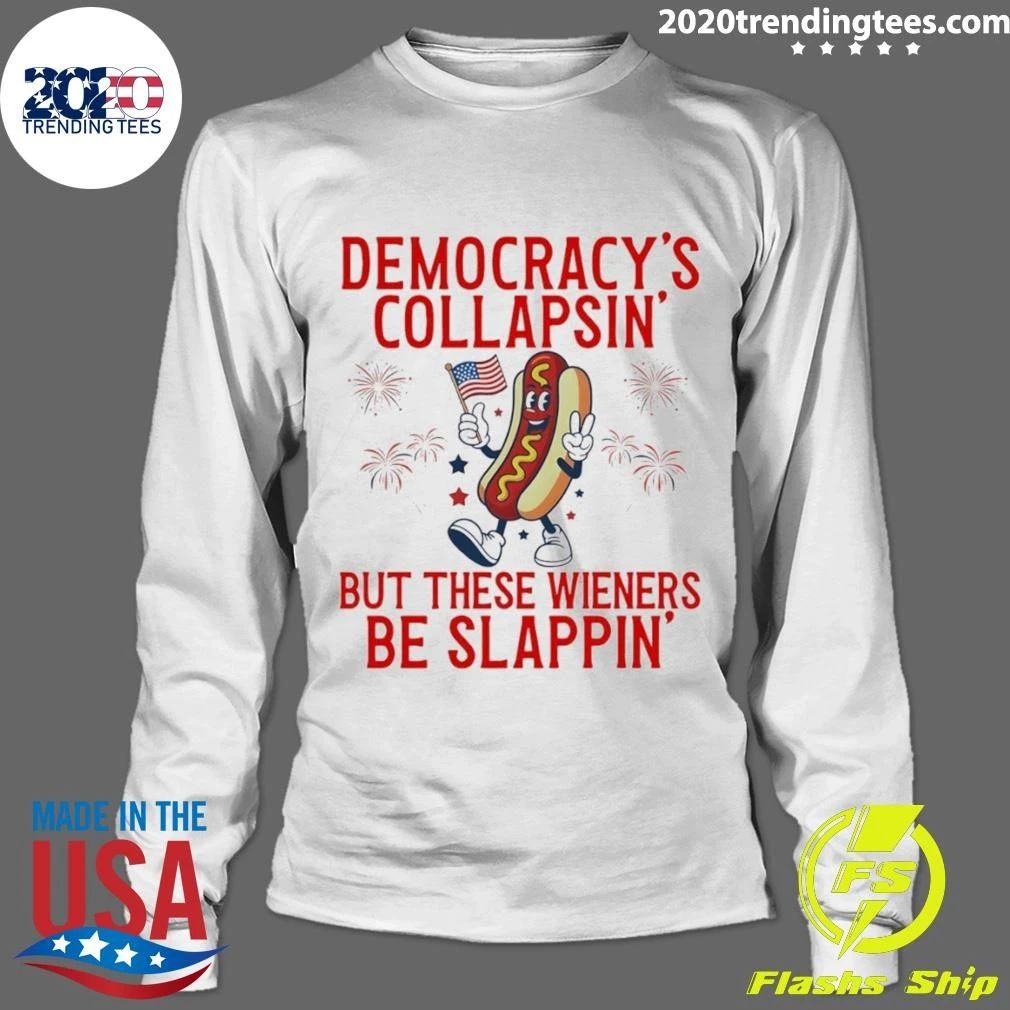 Democracy’s Collapsing But These Wieners Be Slappin’ 4th Of July Shirt