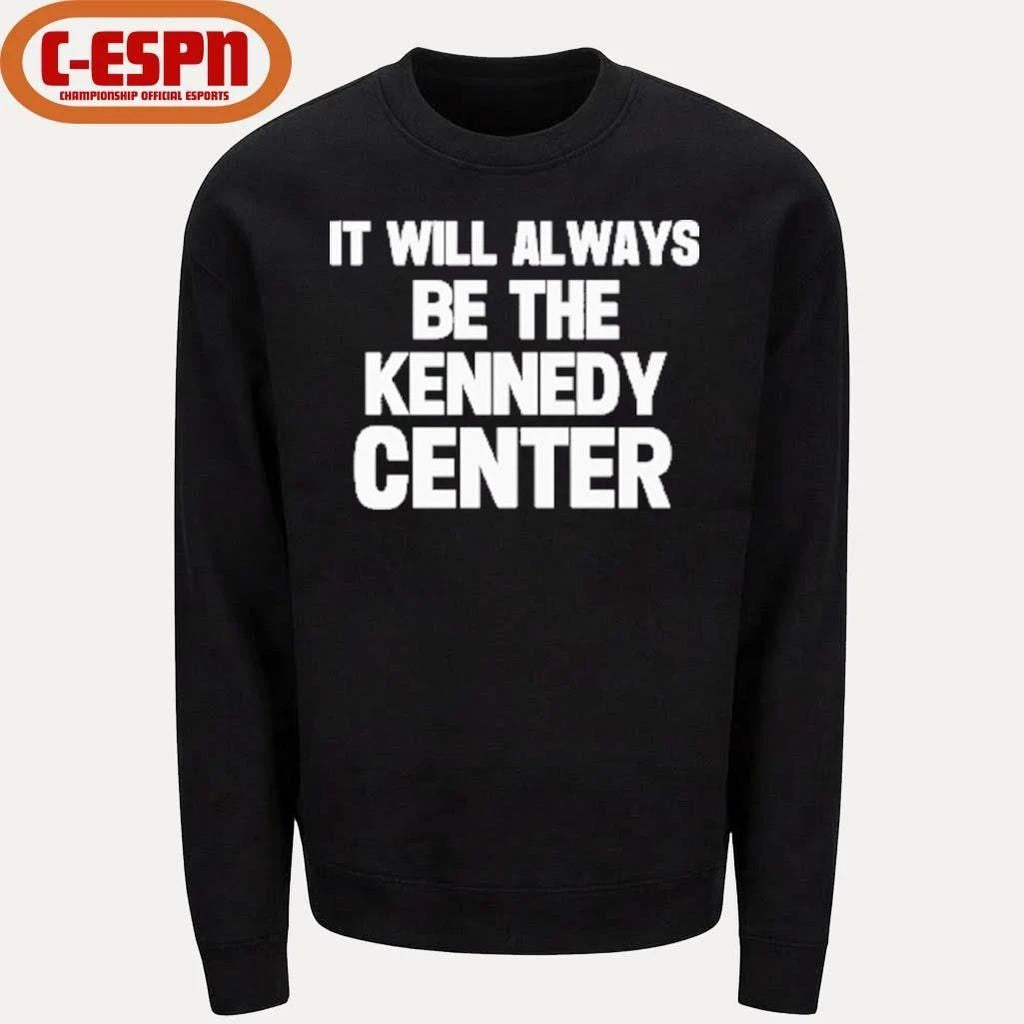 It Will Always Be The Kennedy Center Shirt