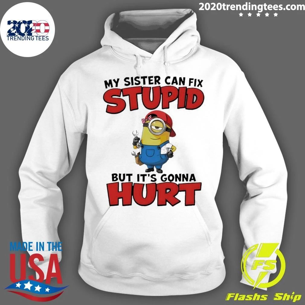 Minion My Sister Can Fix Stupid But It’s Gonna Hurt Shirt