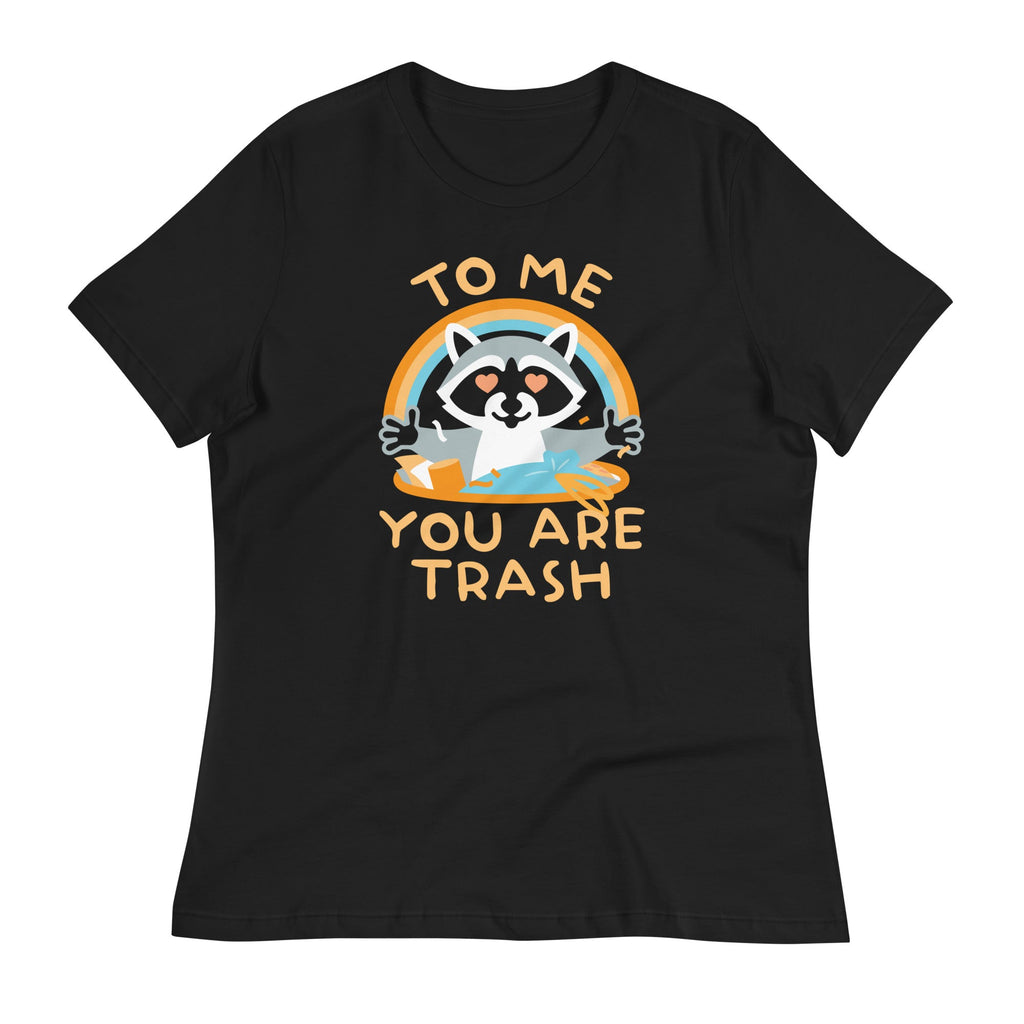 To Me You Are Trash Women's Signature Tee