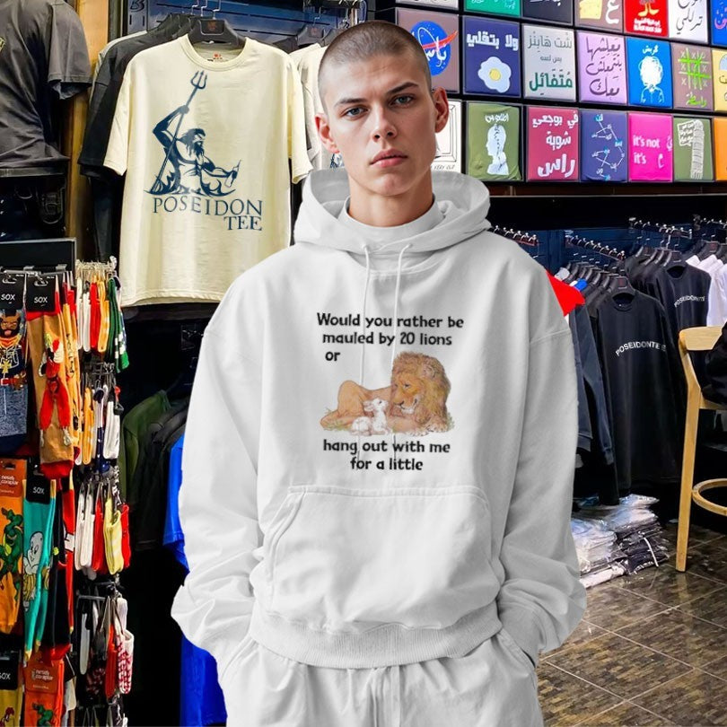 Would You Rather Be Mauled By 20 Lions Or Hang Out With Me For A Little T-shirt