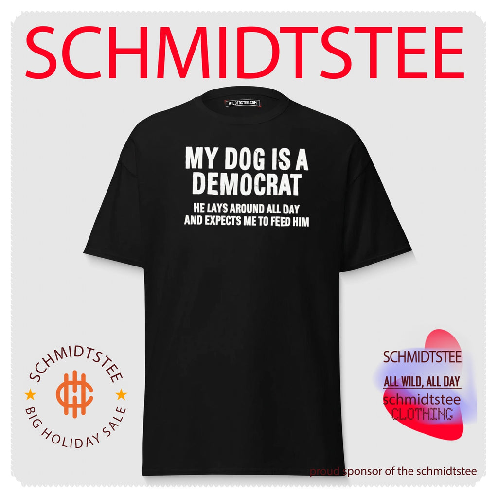 My Dog Is a Democrat – He Lays Around and Expects Me to Feed Him shirt